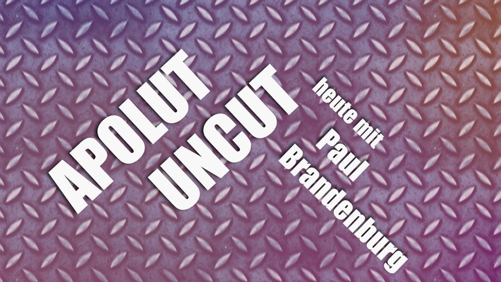 Uncut #7: Heute mit Paul Brandenburg Beitragsbild