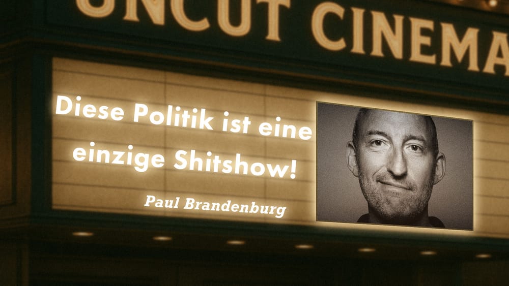 Uncut #45: Heute mit Paul Brandenburg | Diese Politik ist eine einzige Shitshow! Beitragsbild