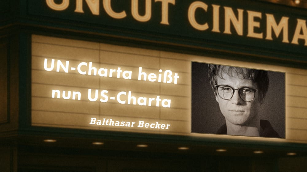 Uncut #55: Heute mit Balthasar Becker | UN-Charta heißt nun US-Charta Beitragsbild