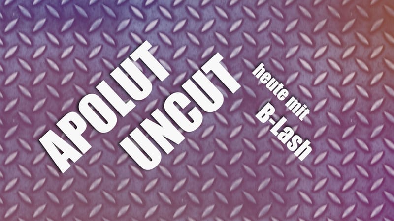 Uncut #14: Heute mit B-Lash Beitragsbild